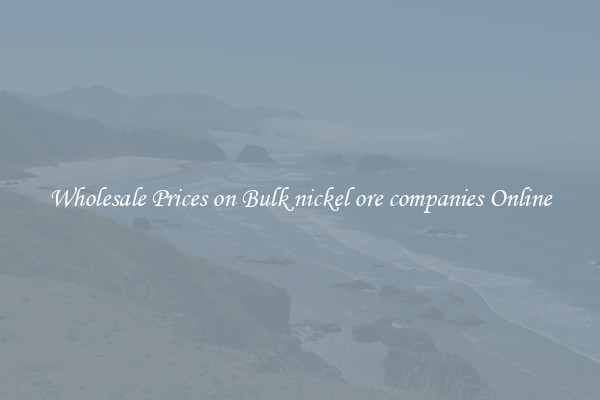 Wholesale Prices on Bulk nickel ore companies Online