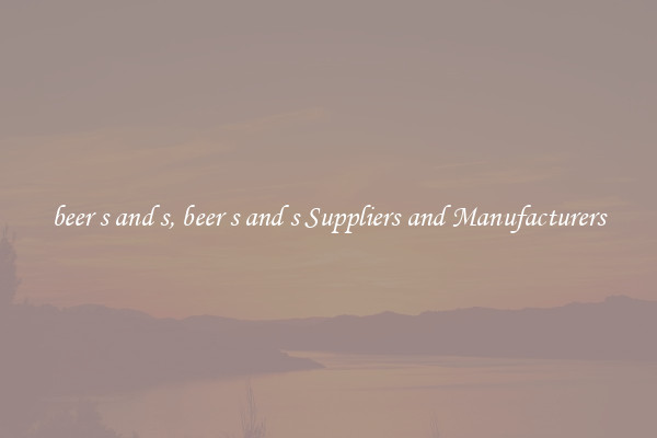 beer s and s, beer s and s Suppliers and Manufacturers