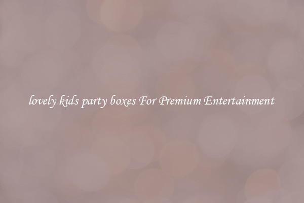 lovely kids party boxes For Premium Entertainment 