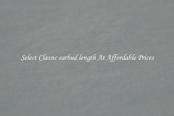 Select Classic earbud length At Affordable Prices