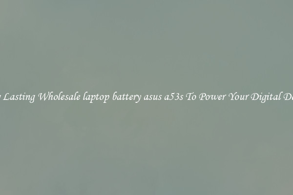 Long Lasting Wholesale laptop battery asus a53s To Power Your Digital Devices
