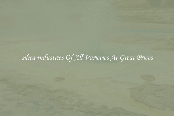 silica industries Of All Varieties At Great Prices