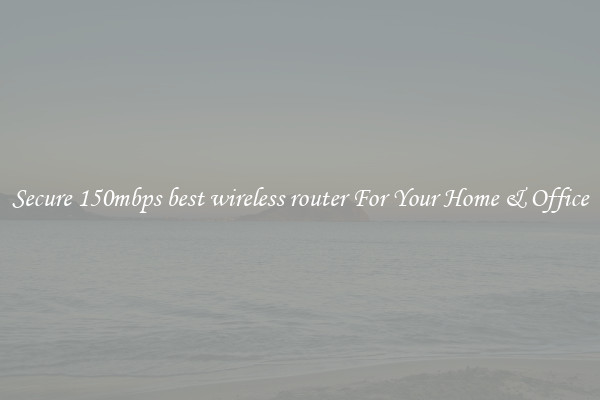 Secure 150mbps best wireless router For Your Home & Office