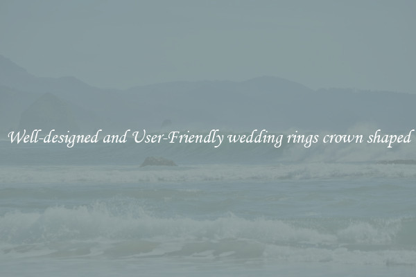 Well-designed and User-Friendly wedding rings crown shaped