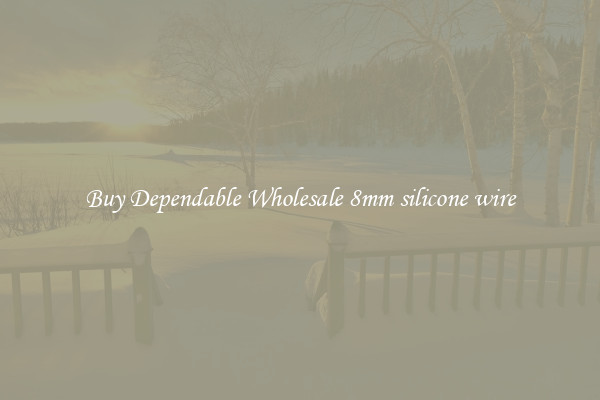 Buy Dependable Wholesale 8mm silicone wire