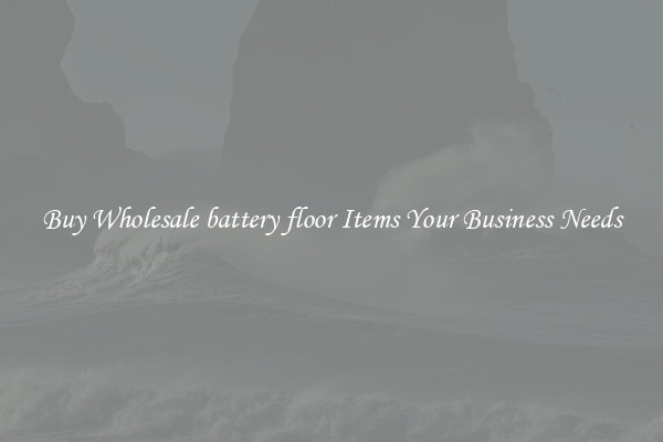 Buy Wholesale battery floor Items Your Business Needs