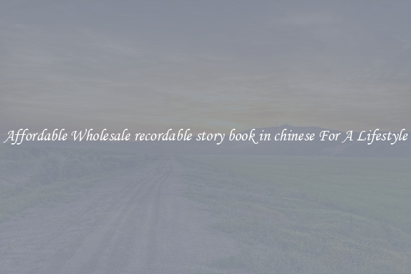 Affordable Wholesale recordable story book in chinese For A Lifestyle