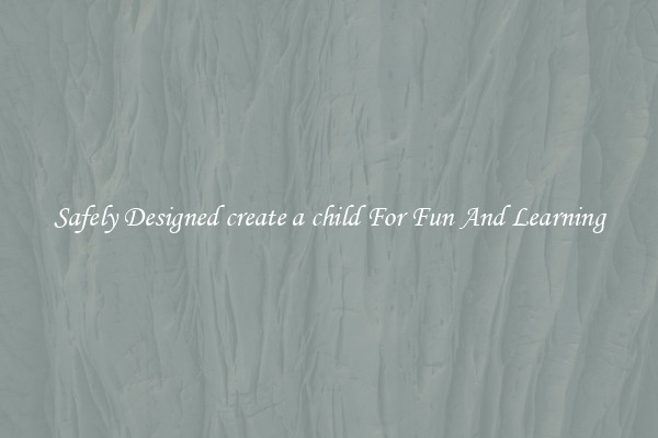 Safely Designed create a child For Fun And Learning