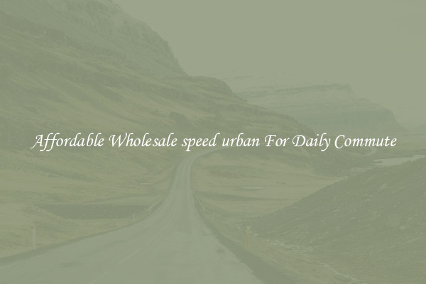 Affordable Wholesale speed urban For Daily Commute