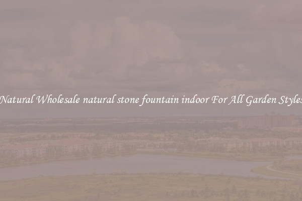 Natural Wholesale natural stone fountain indoor For All Garden Styles