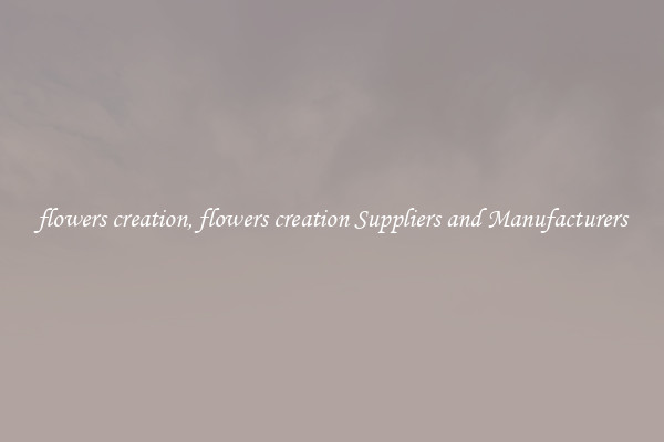 flowers creation, flowers creation Suppliers and Manufacturers