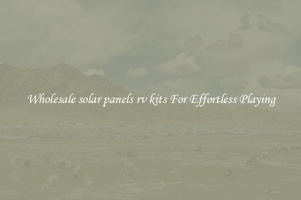 Wholesale solar panels rv kits For Effortless Playing