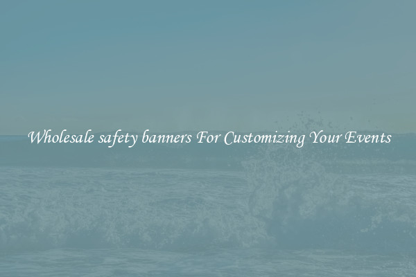 Wholesale safety banners For Customizing Your Events