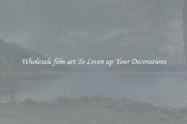 Wholesale film art To Liven up Your Decorations