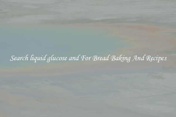 Search liquid glucose and For Bread Baking And Recipes
