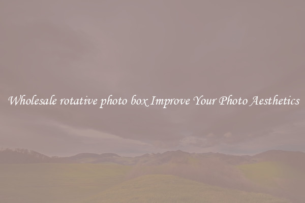 Wholesale rotative photo box Improve Your Photo Aesthetics
