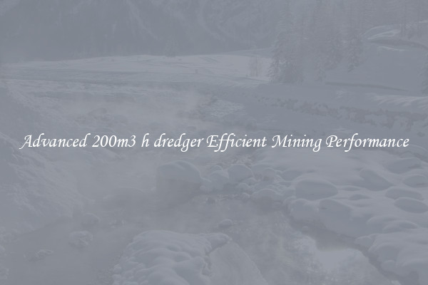 Advanced 200m3 h dredger Efficient Mining Performance