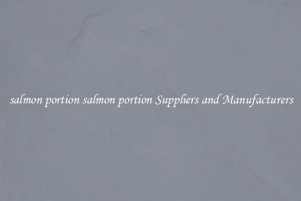 salmon portion salmon portion Suppliers and Manufacturers