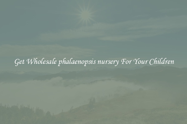 Get Wholesale phalaenopsis nursery For Your Children