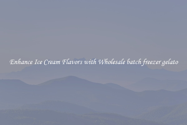 Enhance Ice Cream Flavors with Wholesale batch freezer gelato