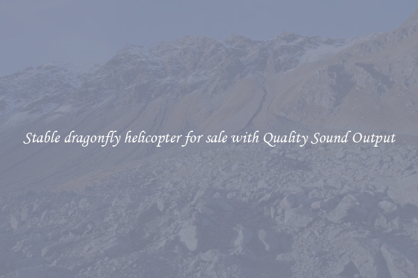Stable dragonfly helicopter for sale with Quality Sound Output
