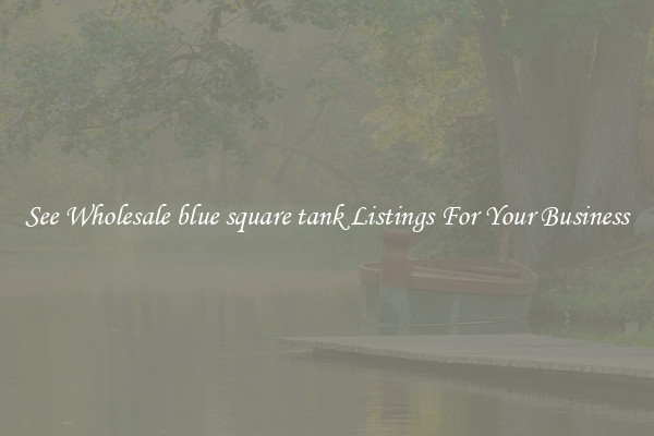 See Wholesale blue square tank Listings For Your Business