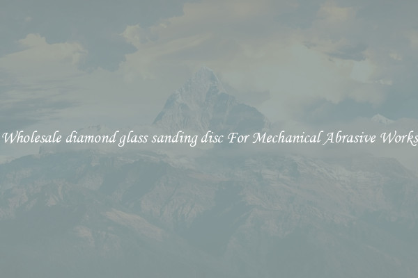 Wholesale diamond glass sanding disc For Mechanical Abrasive Works