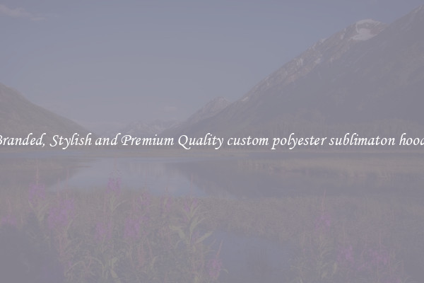 Branded, Stylish and Premium Quality custom polyester sublimaton hoody