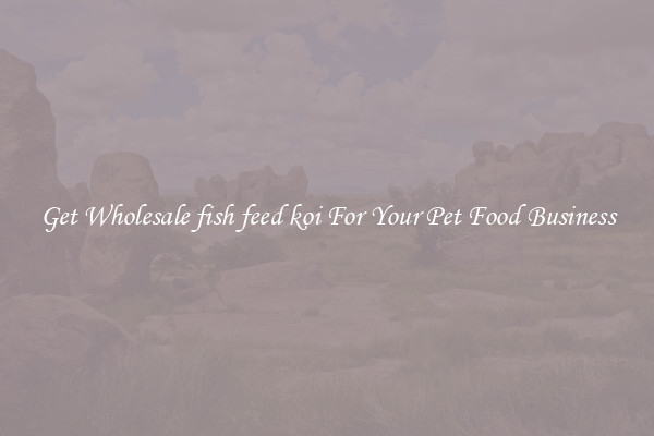Get Wholesale fish feed koi For Your Pet Food Business