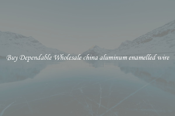 Buy Dependable Wholesale china aluminum enamelled wire