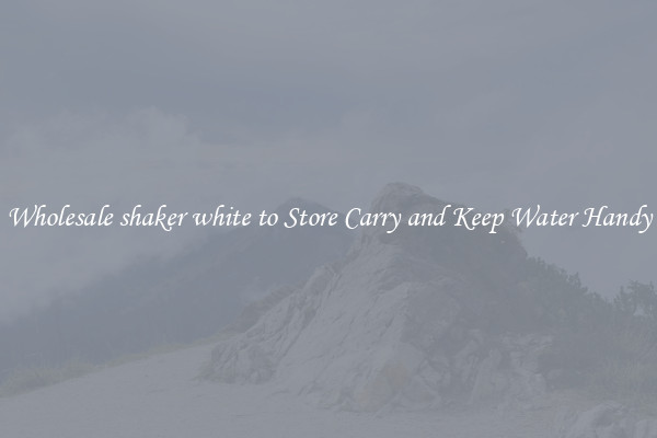 Wholesale shaker white to Store Carry and Keep Water Handy