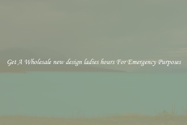 Get A Wholesale new design ladies hours For Emergency Purposes