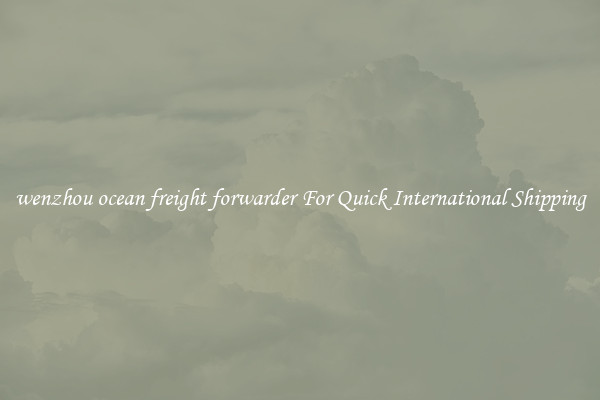 wenzhou ocean freight forwarder For Quick International Shipping