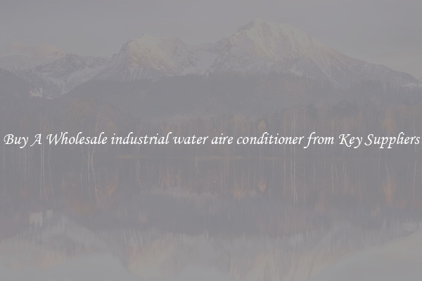 Buy A Wholesale industrial water aire conditioner from Key Suppliers