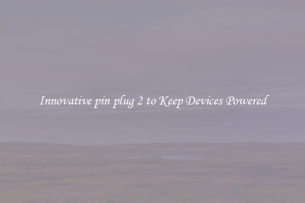 Innovative pin plug 2 to Keep Devices Powered