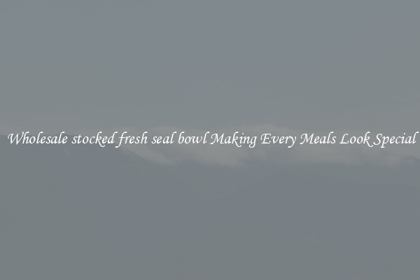 Wholesale stocked fresh seal bowl Making Every Meals Look Special