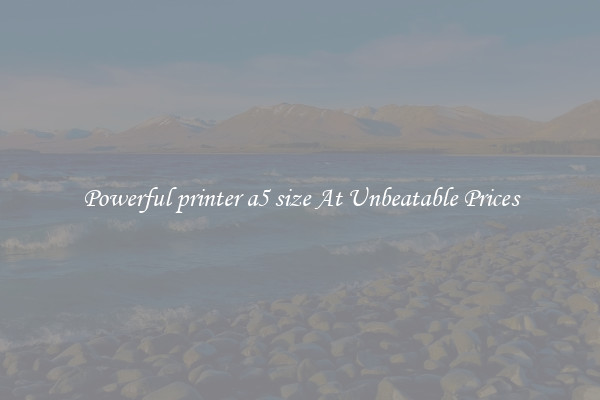 Powerful printer a5 size At Unbeatable Prices
