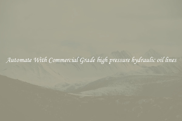 Automate With Commercial Grade high pressure hydraulic oil lines