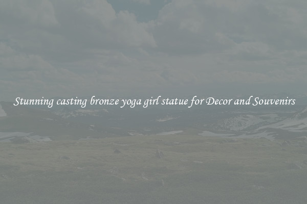 Stunning casting bronze yoga girl statue for Decor and Souvenirs