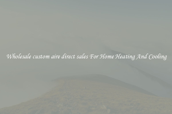Wholesale custom aire direct sales For Home Heating And Cooling