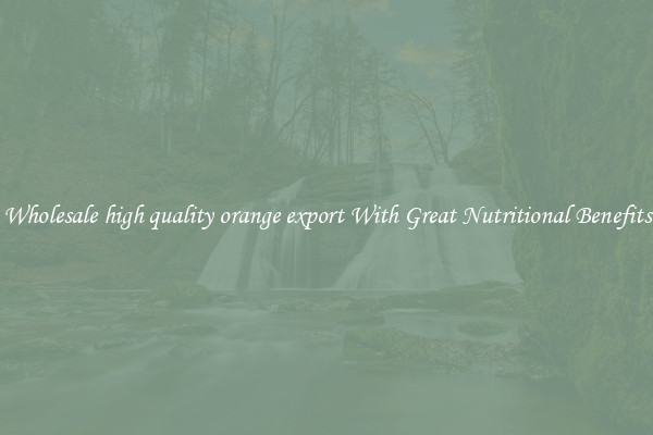 Wholesale high quality orange export With Great Nutritional Benefits