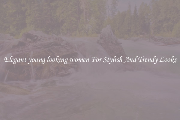 Elegant young looking women For Stylish And Trendy Looks