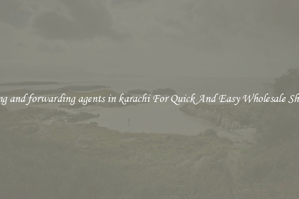 clearing and forwarding agents in karachi For Quick And Easy Wholesale Shipping