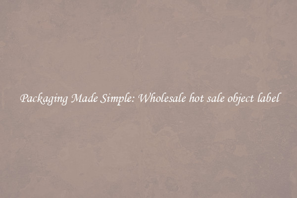 Packaging Made Simple: Wholesale hot sale object label