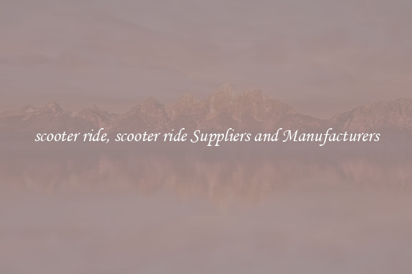 scooter ride, scooter ride Suppliers and Manufacturers
