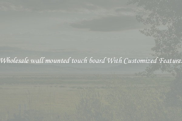 Wholesale wall mounted touch board With Customized Features