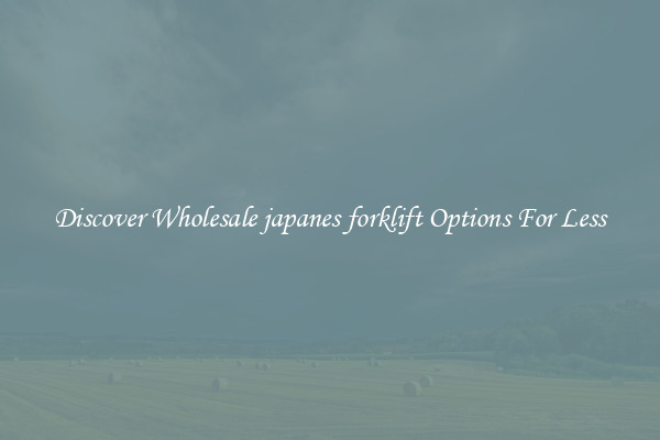 Discover Wholesale japanes forklift Options For Less